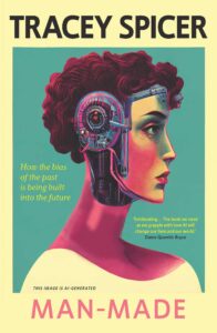 Cover: Man-Made How the bias of the past is being built into the future